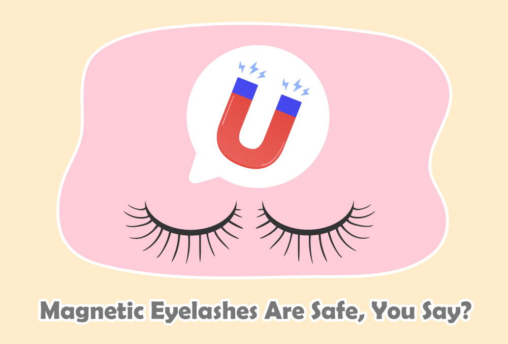 Magnetic Eyelashes Are Safe?
They’re way safer than other types of false eyelashes that use possibly harmful glue.