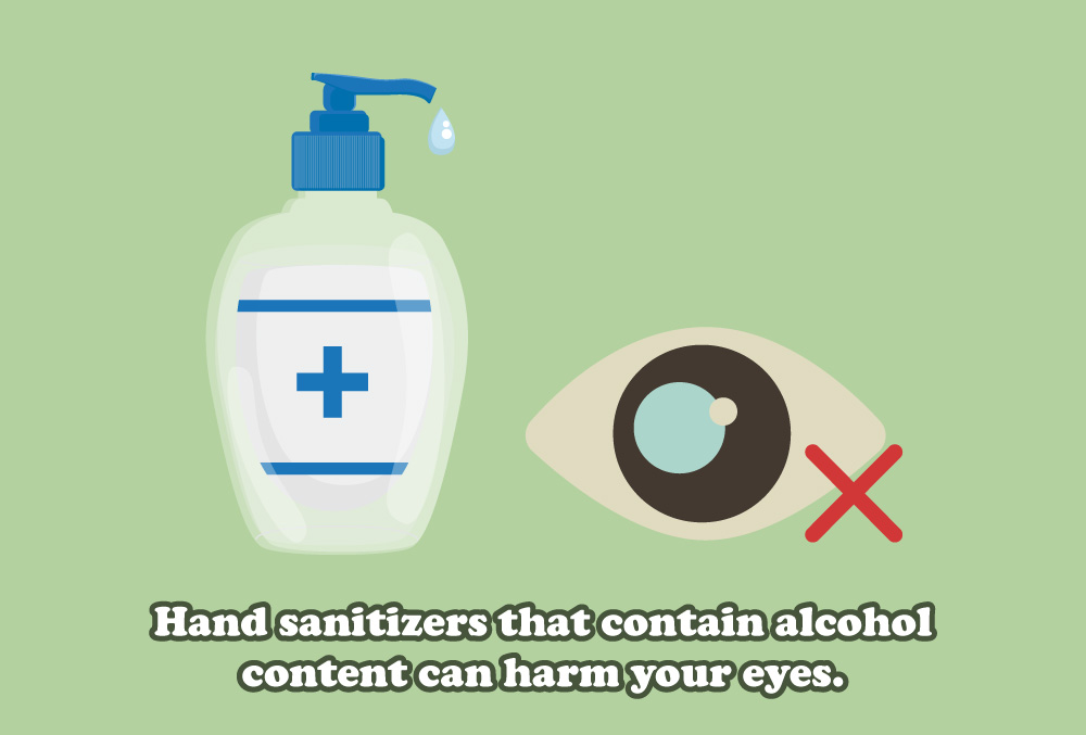 Hand sanitizers that contain alcohol
content can harm your eyes.