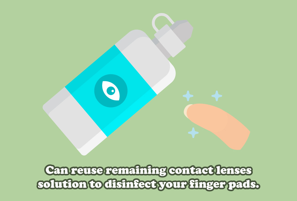 Can reuse remaining contact lenses
solution to disinfect your finger pads.