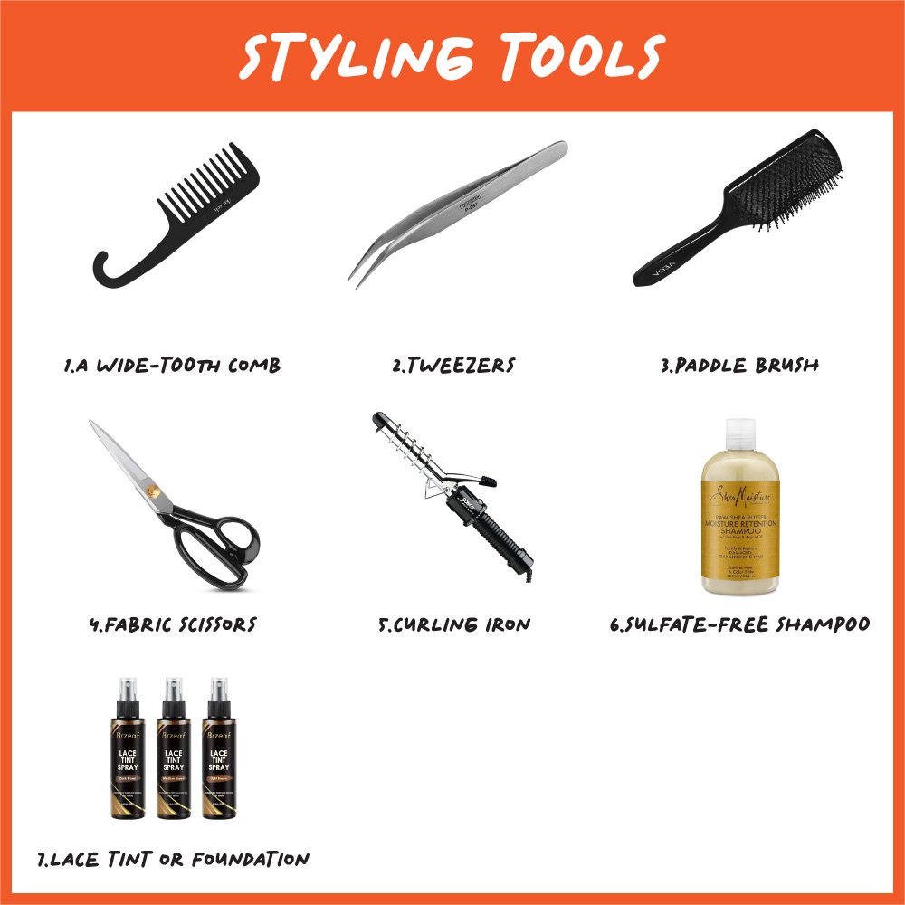 Styling tools:
A wide-tooth comb
Tweezers
Paddle brush
Fabric scissors
Curling iron
Sulfate-free shampoo
Lace tint or foundation