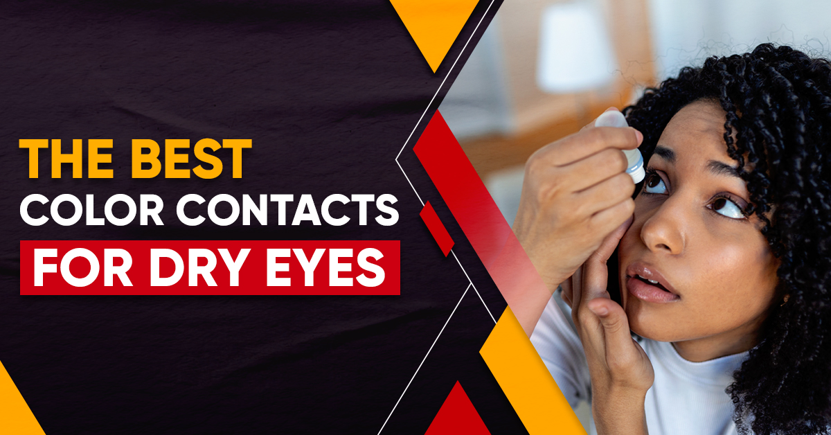 The Best Color Contacts For Dry Eyes